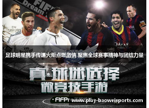 足球明星携手传递火炬点燃激情 聚焦全球赛事精神与团结力量