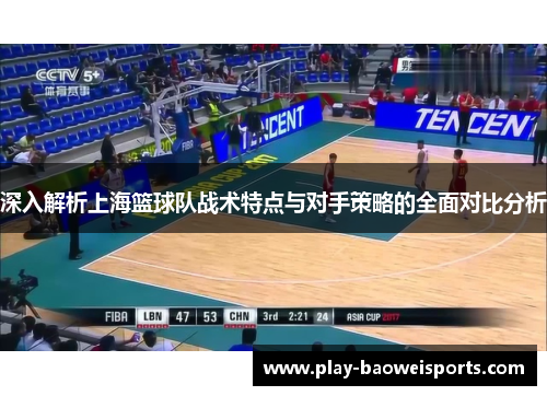 深入解析上海篮球队战术特点与对手策略的全面对比分析