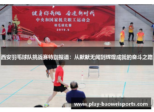 西安羽毛球队挑战赛特别报道：从默默无闻到辉煌成就的奋斗之路