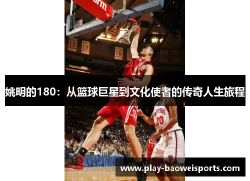 姚明的180：从篮球巨星到文化使者的传奇人生旅程