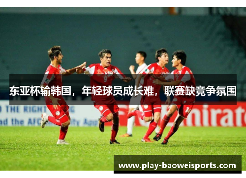 东亚杯输韩国，年轻球员成长难，联赛缺竞争氛围